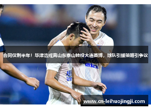 合同仅剩半年！毕津浩或离山东泰山转投大连英博，球队引援策略引争议