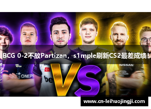 BCG 0-2不敌Partizan，s1mple刷新CS2最差成绩！